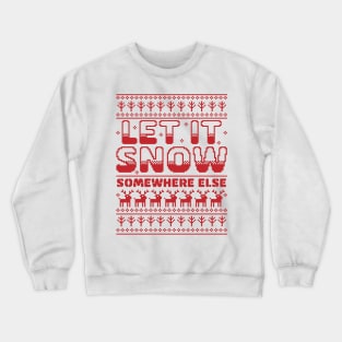 Let It Snow Somewhere Else Funny Sarcastic Ugly Christmas Crewneck Sweatshirt